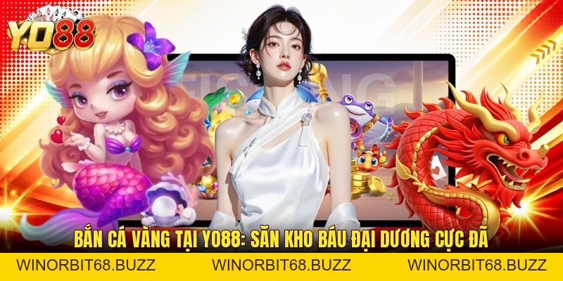 Bắn Cá Vàng Tại YO88: Săn Kho Báu Đại Dương Cực Đã - WINORBIT68.BUZZ