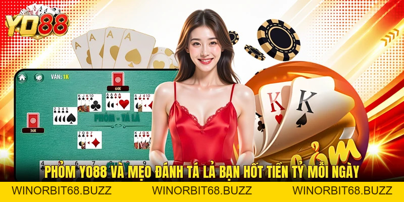Phỏm YO88 Và Mẹo Đánh Tá Lả Bạn Hốt Tiền Tỷ Mỗi Ngày - WINORBIT68.BUZZ