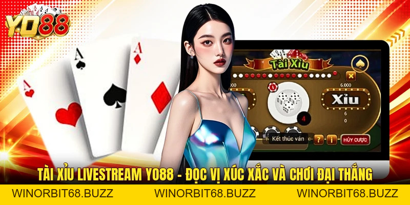 Tài Xỉu Livestream YO88 – Đọc Vị Xúc Xắc Và Chơi Đại Thắng - WINORBIT68.BUZZ