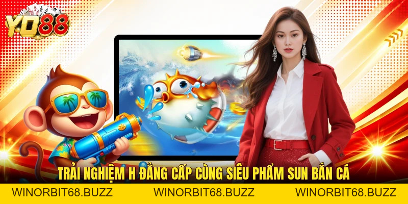 Sun Bắn Cá Tại YO88: Trải Nghiệm Săn Hũ Đẳng Cấp Nhất - WINORBIT68.BUZZ
